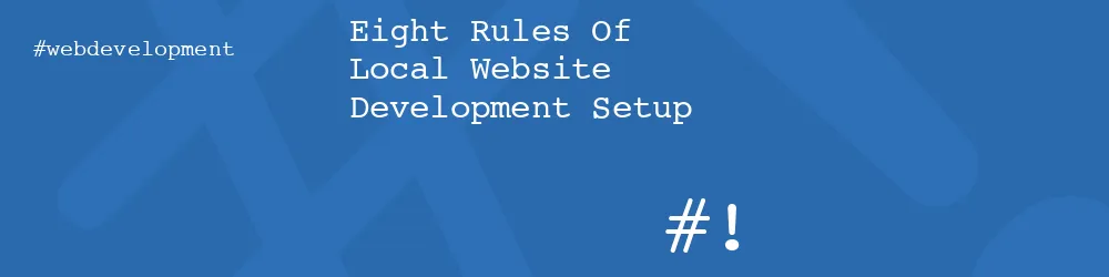 Eight Rules Of Local Website Development Setup
