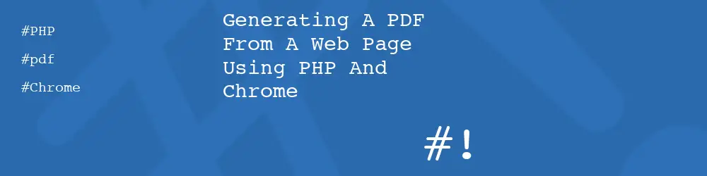 Generating A PDF From A Web Page Using PHP And Chrome