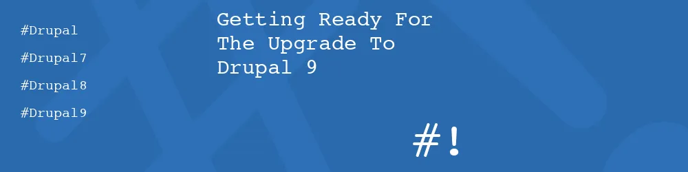 Getting Ready For The Upgrade To Drupal 9