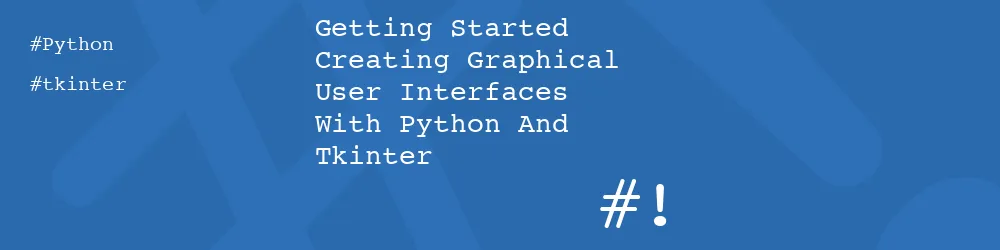 Getting Started Creating Graphical User Interfaces With Python And Tkinter