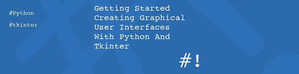 Getting Started Creating Graphical User Interfaces With Python And Tkinter
