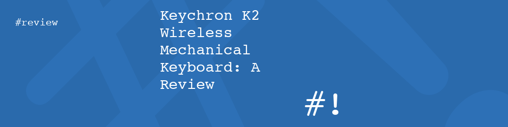 Keychron K2 Wireless Mechanical Keyboard: A Review