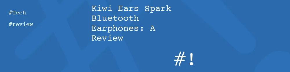 Kiwi Ears Spark Bluetooth Earphones: A Review