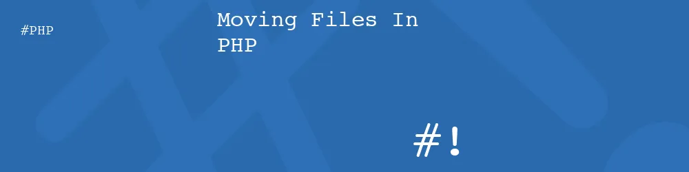 Moving Files In PHP Moving Files In PHP