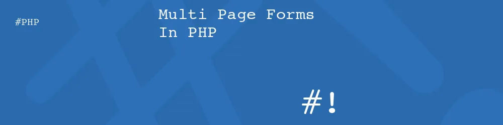 Multi Page Forms In PHP Multi Page Forms In PHP