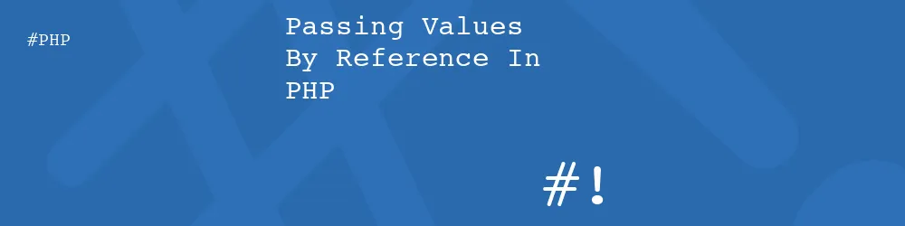 Passing Values By Reference In PHP Passing Values By Reference In PHP