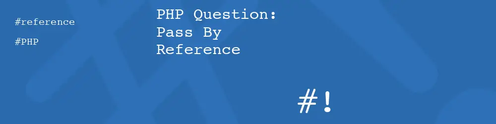 PHP Question: Pass By Reference