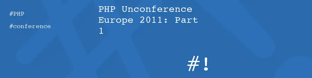 PHP Unconference Europe 2011: Part 1