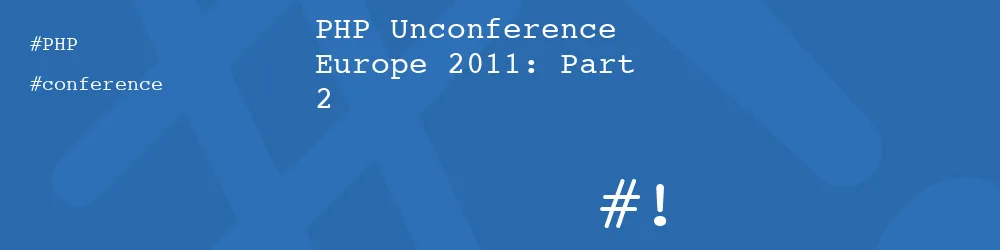 PHP Unconference Europe 2011: Part 2