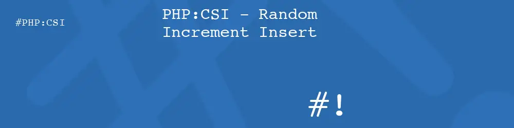 PHP:CSI - Random Increment Insert