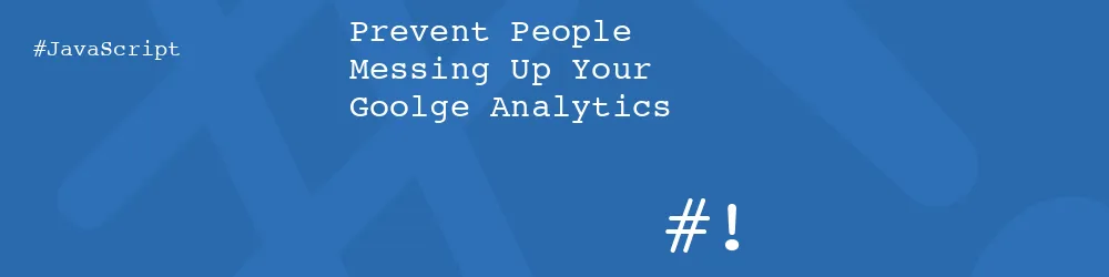 Prevent People Messing Up Your Goolge Analytics Prevent People Messing Up Your Goolge Analytics