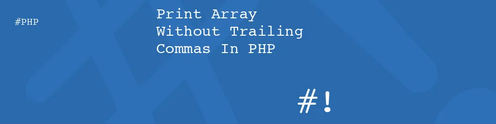 Print Array Without Trailing Commas In PHP Print Array Without Trailing Commas In PHP