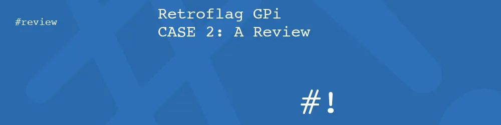 Retroflag GPi CASE 2: A Review