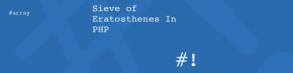 Sieve of Eratosthenes In PHP Sieve of Eratosthenes In PHP