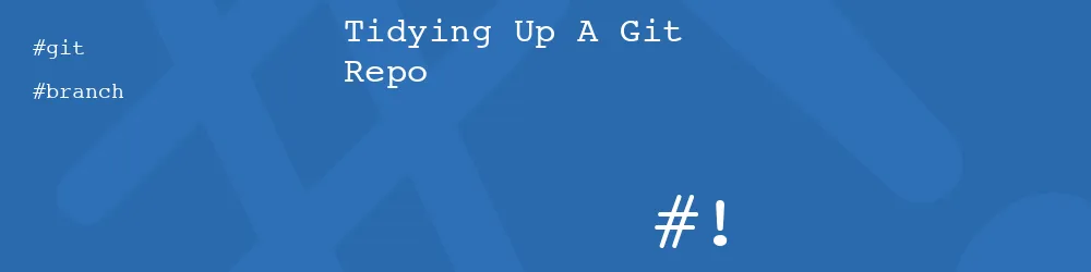 Tidying Up A Git Repo