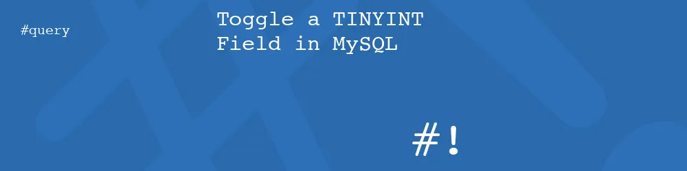 Toggle a TINYINT Field in MySQL
