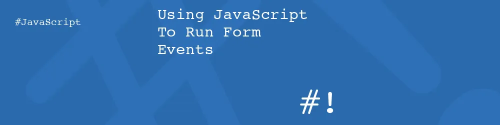 Using JavaScript To Run Form Events