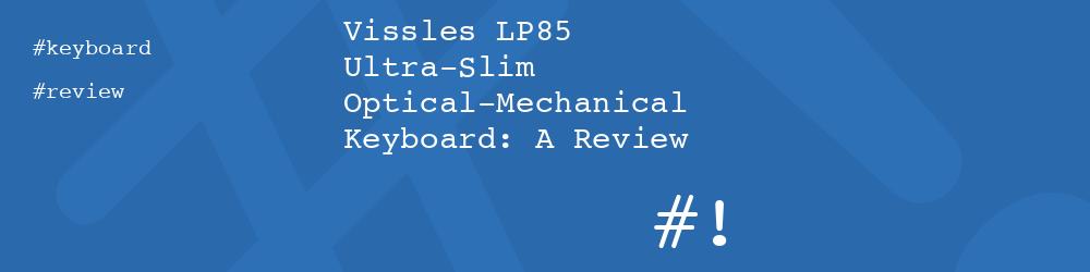 Vissles LP85 Ultra-Slim Optical-Mechanical Keyboard: A Review