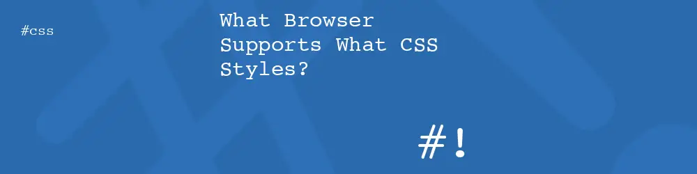 What Browser Supports What CSS Styles?