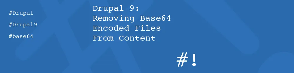 Drupal 9: Removing Base64 Encoded Files From Content