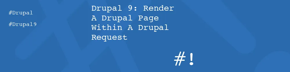 Drupal 9: Render A Drupal Page Within A Drupal Request