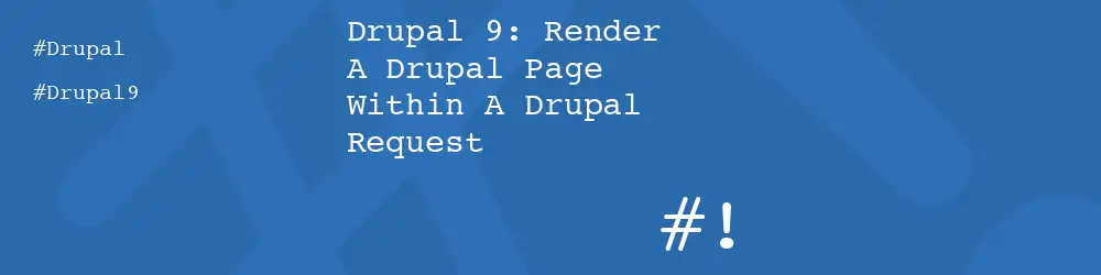 Drupal 9: Render A Drupal Page Within A Drupal Request