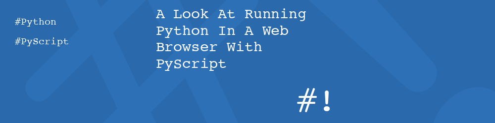 A Look At Running Python In A Web Browser With PyScript